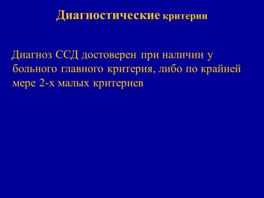 Диагностические критерии Диагноз ССД достоверен при наличии у больного главного критерия, либо по крайней